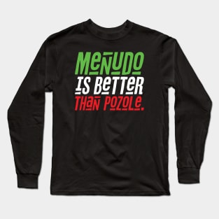 Menudo is Better than Pozole Long Sleeve T-Shirt